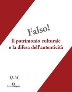 Falso! Il patrimonio culturale e la difesa dell'autenticità. Atti del Convegno interdisciplinare, Roma 25-27 ottobre 2018, Museo Nazionale Romano-Palazzo Altemps