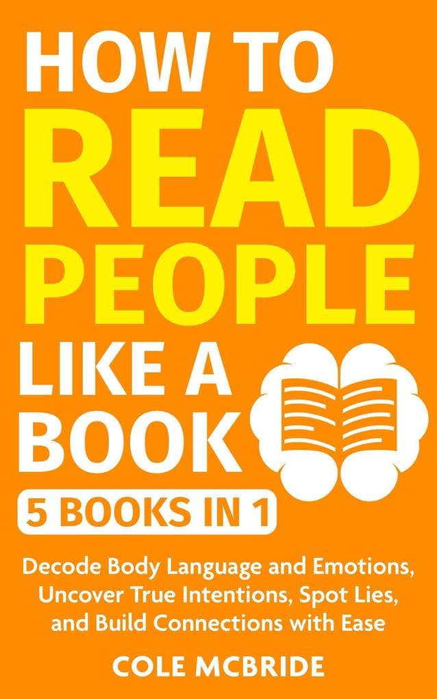How to Read People Like a Book: 5 Books in 1 -Decode Body Language and Emotions, Uncover True Intentions, Spot Lies, and Build Connections with Ease (Communication Skills)
