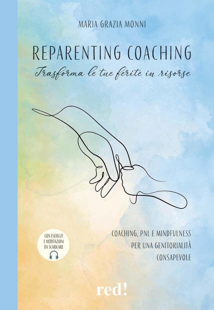 Reparenting coaching. Trasforma le tue ferite in risorse. Coaching, PNL e mindfulness per una genitorialità consapevole
