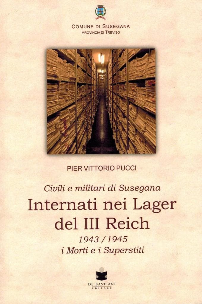 Civili e militari di Susegana internati nei lager del III Reich. 1943/1945 i morti e i superstiti