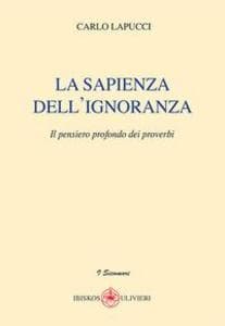 La sapienza dell'ignoranza. Il pensiero profondo dei proverbi