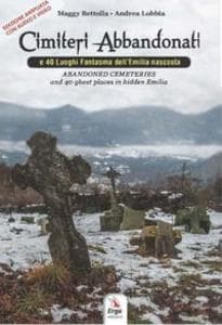 Cimiteri abbandonati e 40 luoghi fantasma dell'Emilia nascosta-Abandoned cemeteries and 40 ghost places in hidden Emilia