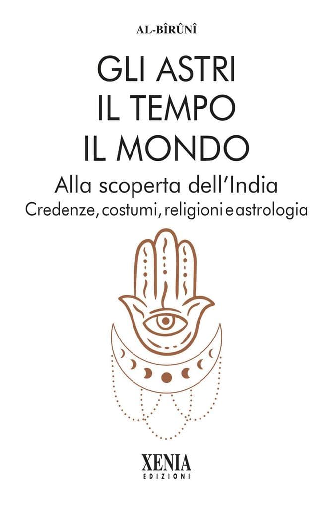 Gli astri, il tempo, il mondo. Alla scoperta dell'India. Credenze, costumi, religioni e astrologia