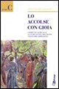 Lo accolse con gioia. Commento guida alle letture del Nuovo Lezionario ambrosiano. Anno C
