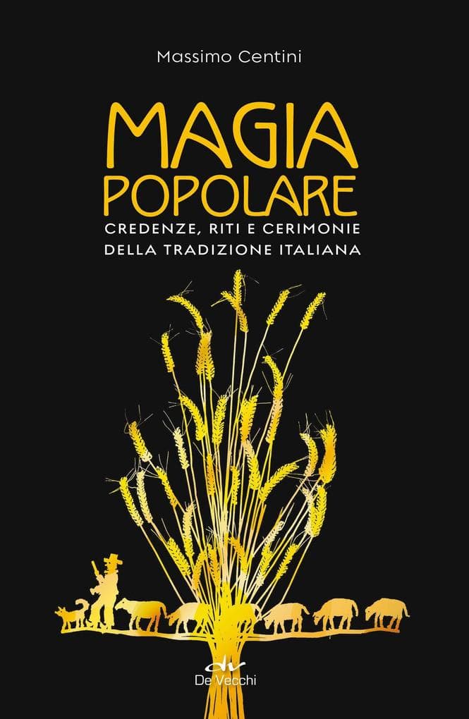 Magia popolare. Credenze, riti e cerimonie della tradizione italiana