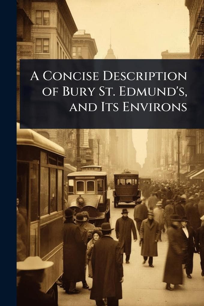 A Concise Description of Bury St. Edmund's, and Its Environs