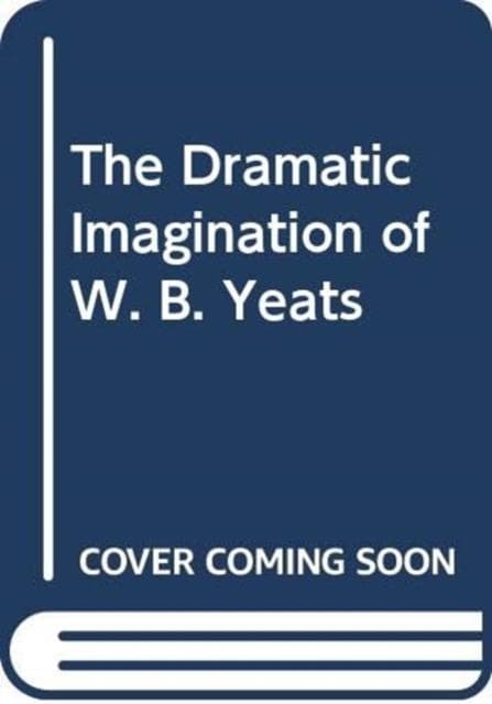 DRAMATIC IMAGINATION YEATS