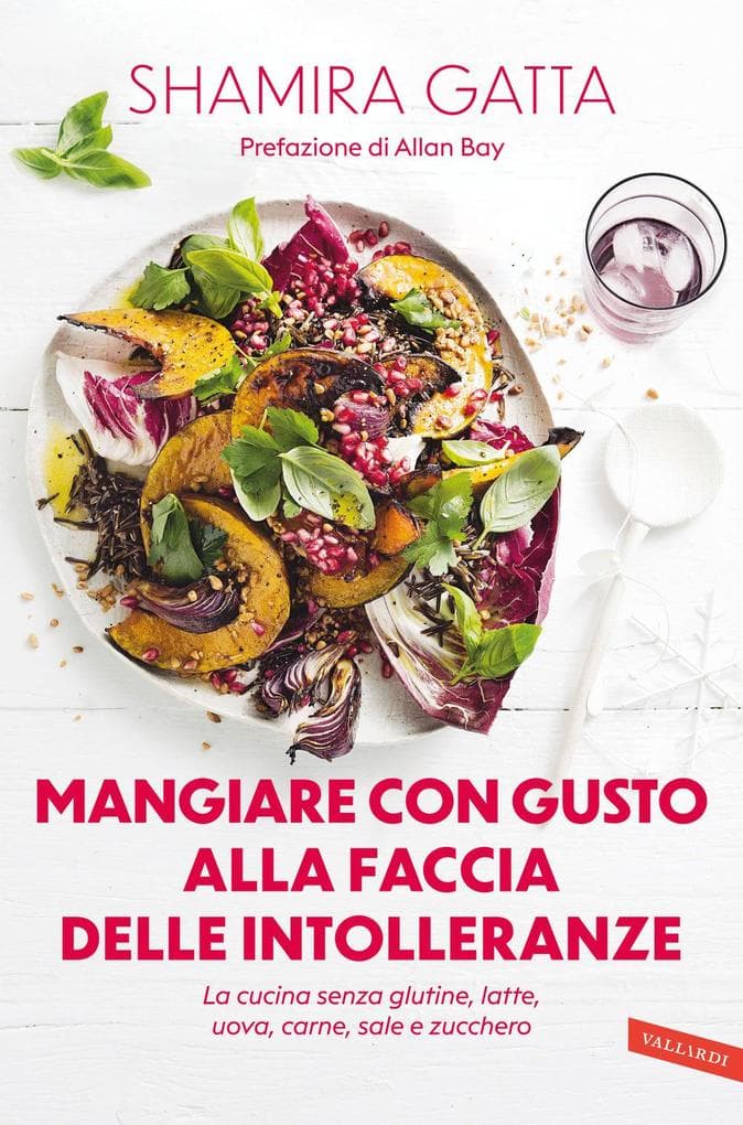 Mangiare con gusto alla faccia delle intolleranze. La cucina senza glutine, latte, uova, carne, sale e zucchero