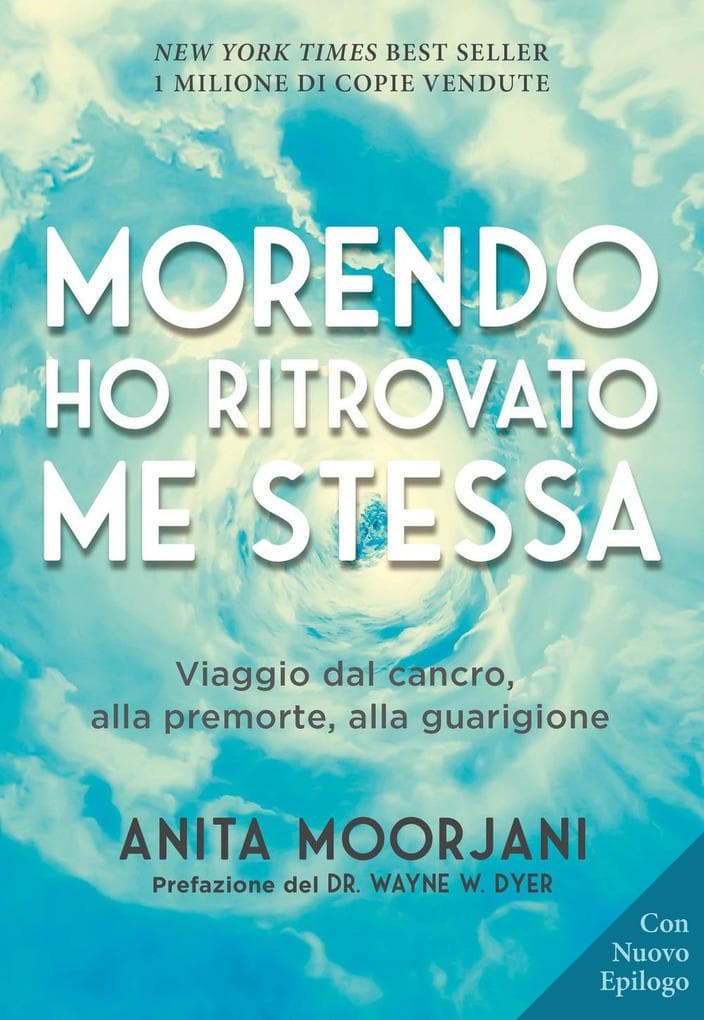 Morendo ho ritrovato me stessa. Viaggio dal cancro, alla premorte, alla guarigione