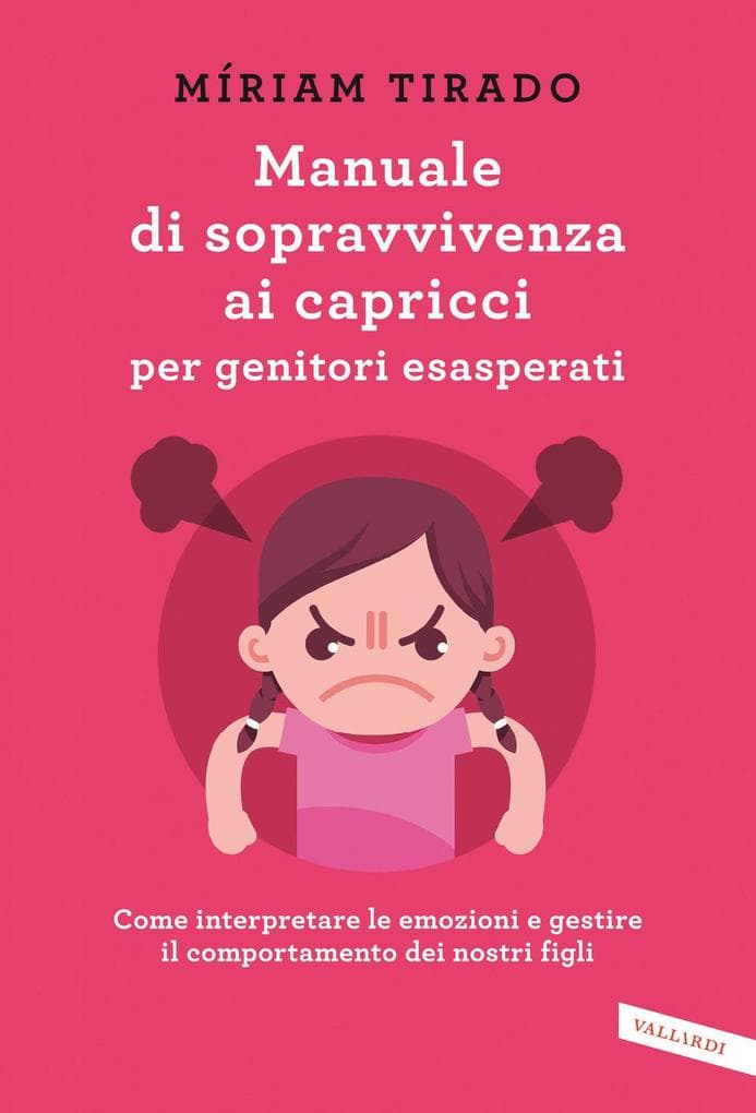 Manuale di sopravvivenza ai capricci per genitori esasperati. Come interpretare le emozioni e gestire il comportamento dei nostri figli