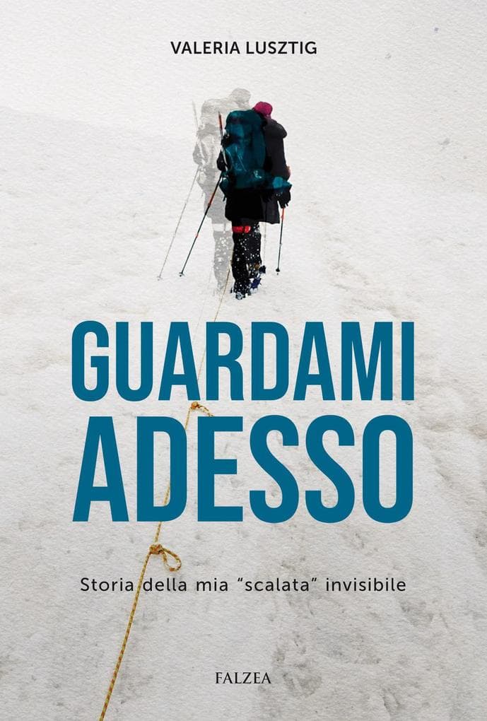 Guardami adesso. Storia della mia 'scalata' invisibile