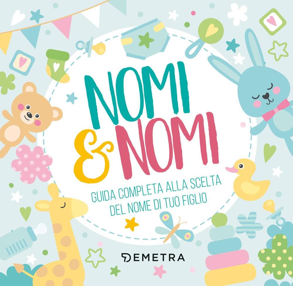 Nomi & nomi. Guida completa alla scelta del nome di tuo figlio