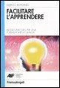 Facilitare l'apprendere. Modi e percorsi per una formazione di qualità