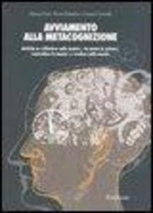Avviamento alla metacognizione. Attività su «riflettere sulla mente», «la mente in azione», «controllare la mente» e «credere nella mente»