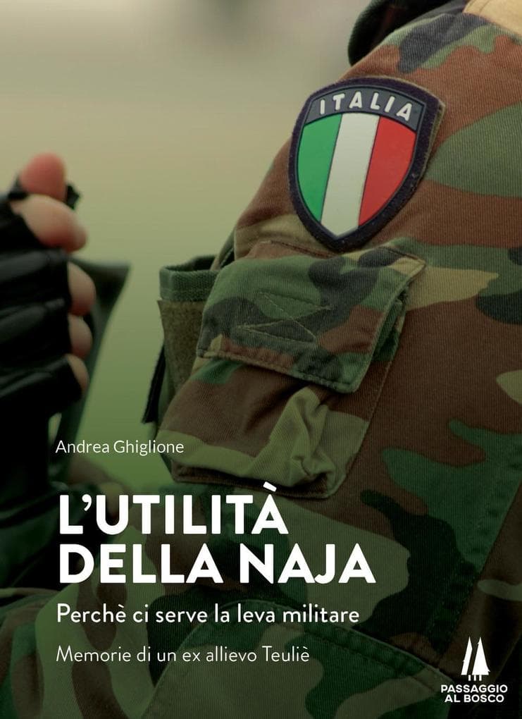 L' utilità della naja. Perchè ci serve la leva militare. Memorie di un ex allievo Teuliè