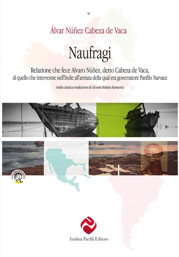 Naufragi, di Cabeza de Vaca. Relazione che fece Alvaro Núñez, detto Cabeza de Vaca, di quello che intervenne nell'Indie all'armata della qual era governatore Panfilo Narvaez
