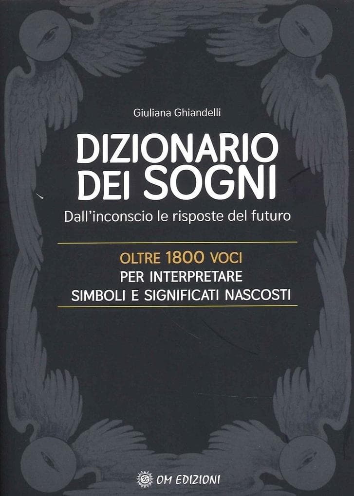 Il dizionario dei sogni. Dall'inconscio le risposte del futuro. Oltre 1800 voci per interpretare simboli e significati nascosti