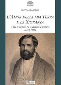 L' amor della mia terra e la speranza. Vita e opere di Antonio Peretti (1815-1858)