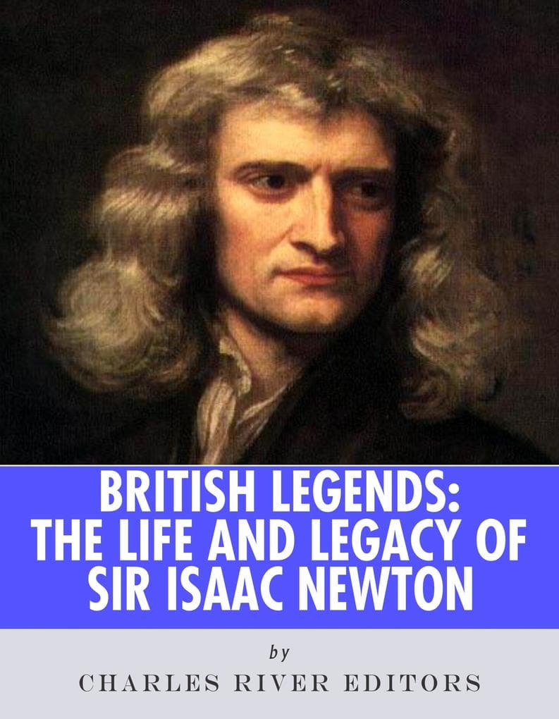 The Life and Legacy of Sir Isaac Newton