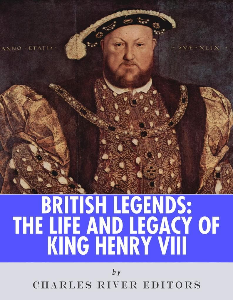 The Life and Legacy of of King Henry VIII