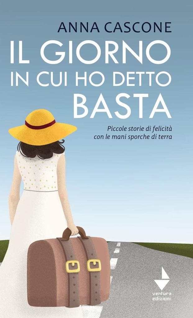 Il giorno in cui ho detto basta. Piccole storie di felicità con le mani sporche di terra