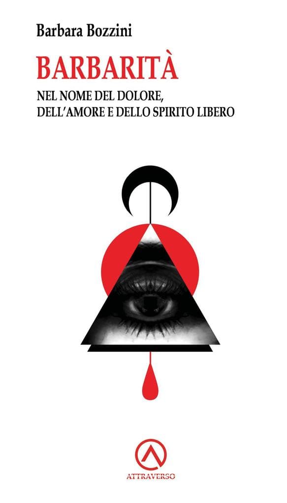 Barbarità. Nel nome del dolore, dell'amore e dello spirito libero