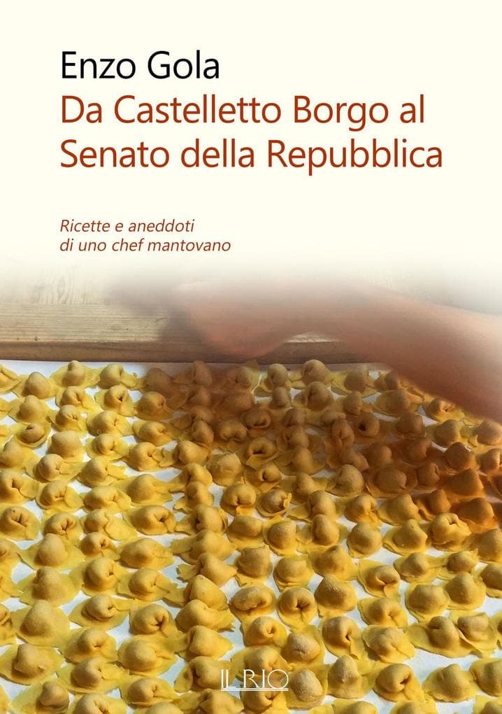 Da Castelletto Borgo al Senato della Repubblica. Ricette e aneddoti di uno chef mantovano