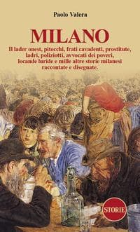 Milano. Pitocchi, frati cavadenti, il lader onest, prostitute, ladri, poliziotti, avvocati dei poveri, locande luride e mille altre storie milanesi raccontate e disegnate.