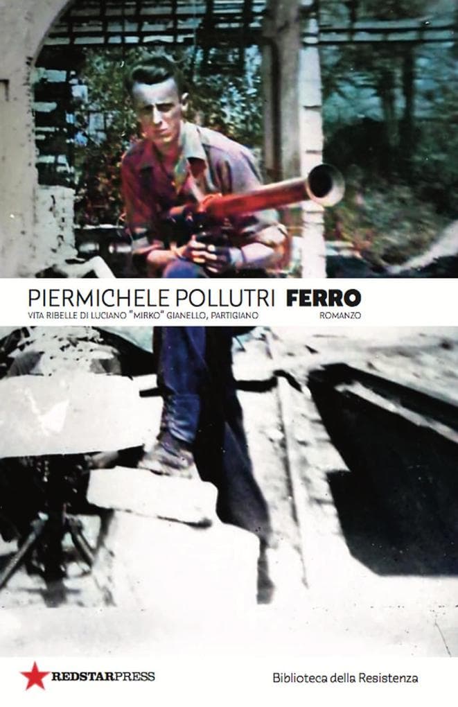 Ferro. Vita ribelle di Luciano 'Mirko' Gianello, partigiano