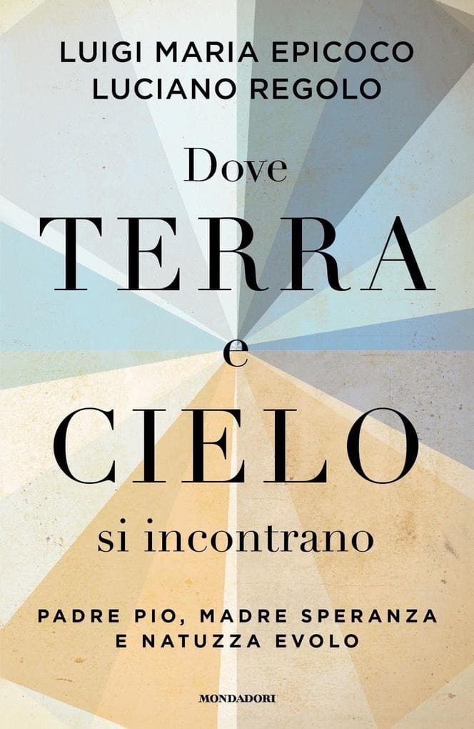 Dove terra e cielo si incontrano. Padre Pio, Madre Speranza e Natuzza Evolo