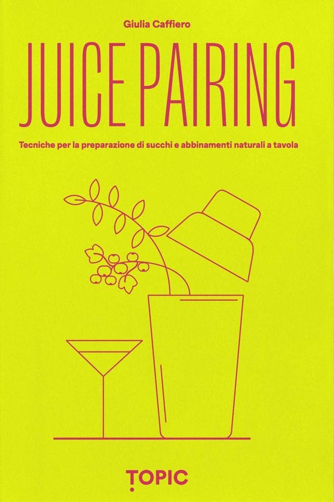 Juice pairing. Tecniche per la preparazione di succhi e abbinamenti naturali a tavola
