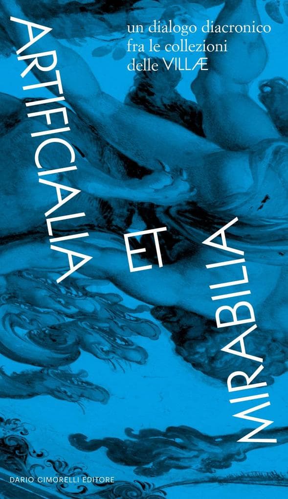 Artificialia et Mirabilia. La collezione delle Villae. Catalogo della mostra (Roma, 14 luglio-5 novembre 2023). Ediz. italiana e inglese