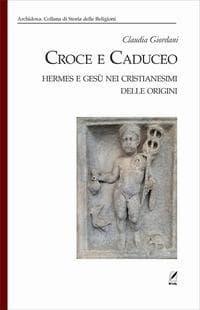 Croce e Caduceo. Hermes e Gesù nei cristianesimi delle origini