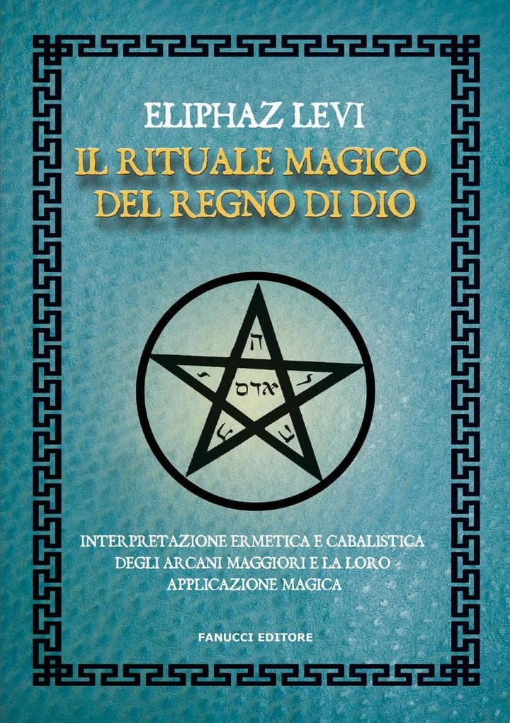Il rituale magico del regno di Dio. Interpretazione ermetica e cabalistica degli arcani maggiori e la loro applicazione magica