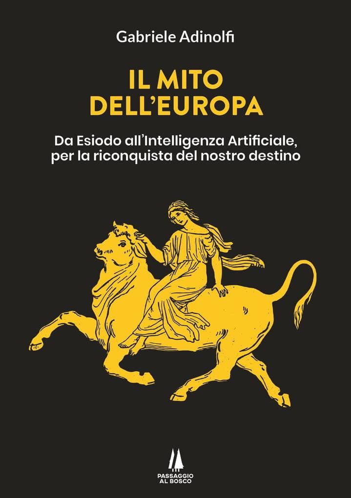 Il mito dell'Europa. Da Esiodo all'intelligenza artificiale, per la riconquista del nostro destino