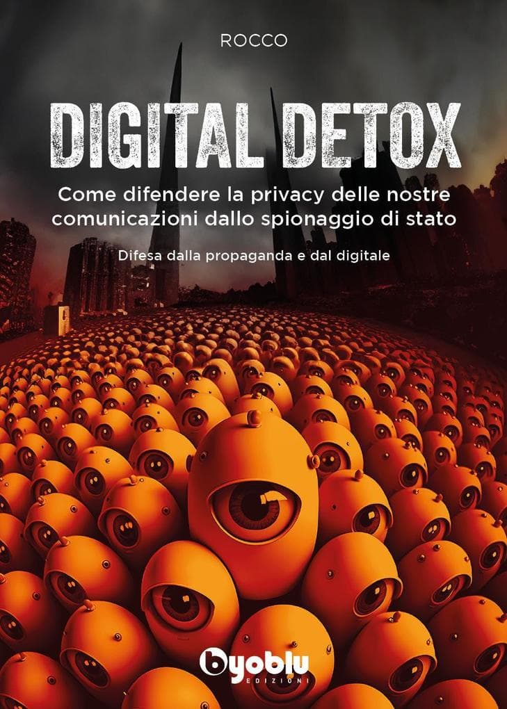 Digital detox. Come difendere la privacy delle nostre comunicazioni dallo spionaggio di stato