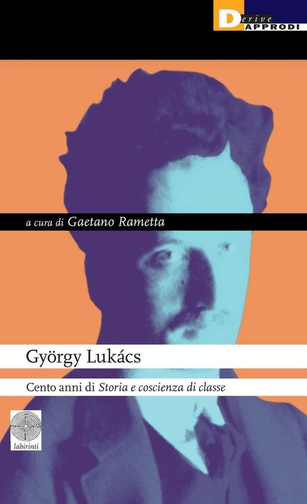 György Lukács. Cento anni di 'Storia e coscienza di classe'