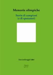 Memorie olimpiche. Storie di campioni (e di spettatori)