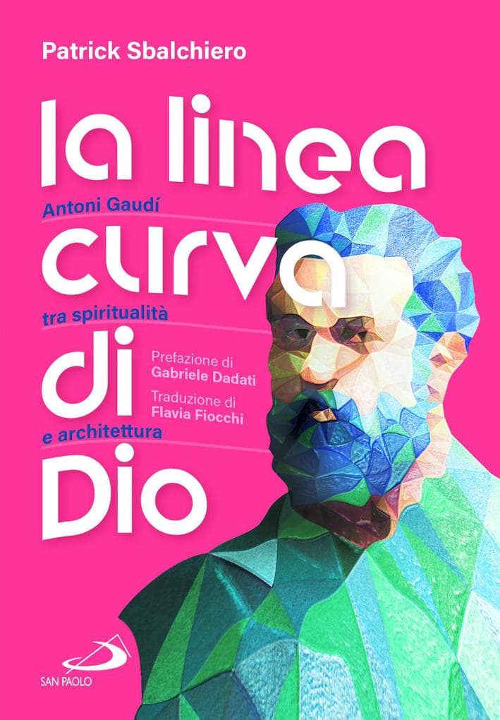 La linea curva di Dio. Antoni Gaudí tra spiritualità e architettura