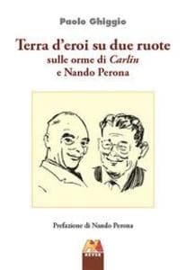 Terra d'eroi su due ruote. Sulle orme di Carlin e Nando Perona