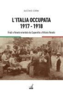 L' Italia occupata. 1917-1918. Friuli e Veneto orientale da Caporetto a Vittorio Veneto