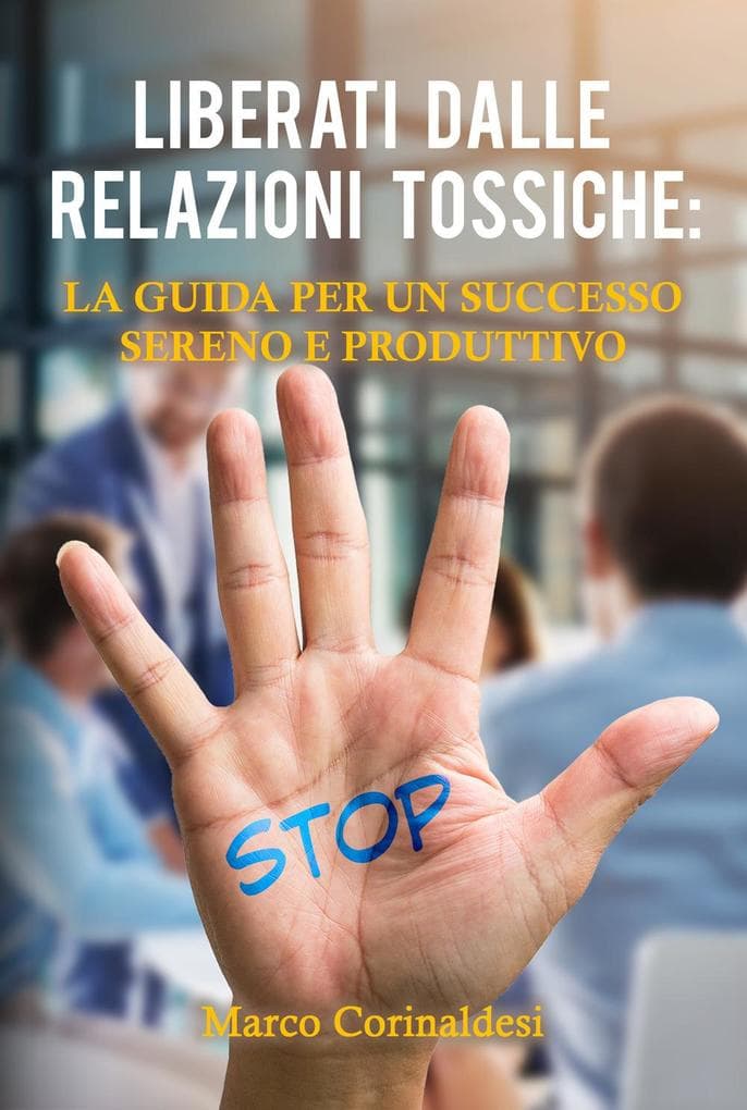 Liberati dalle relazioni tossiche: la guida per un successo sereno e produttivo