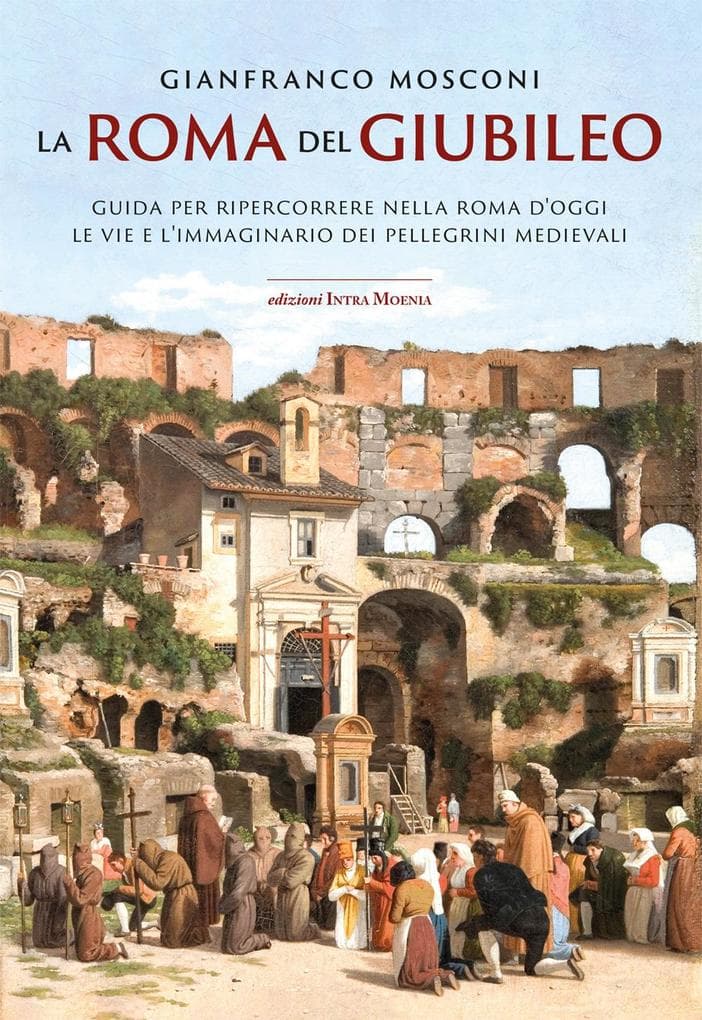La Roma del Giubileo. Guida per ripercorrere nella Roma d'oggi le vie e l'immaginario dei pellegrini medievali