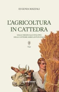 L' agricoltura in cattedra. Dalle origini allo sviluppo delle cattedre ambulanti in Italia
