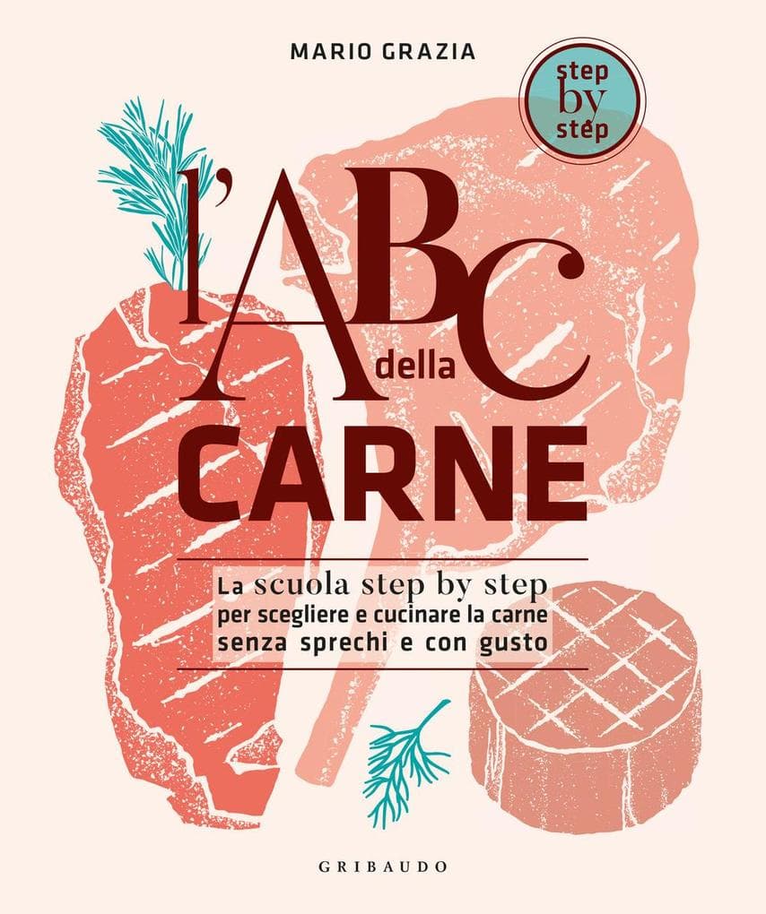 L' ABC della carne. La scuola step by step per scegliere e cucinare la carne senza sprechi e con gusto