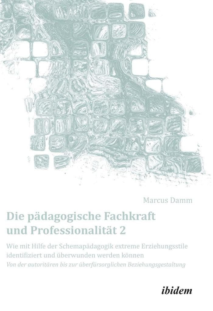 Die pädagogische Fachkraft und Professionalität: Wie mit Hilfe der Schemapädagogik extreme Erziehungsstile identifiziert und überwunden werden können (2)