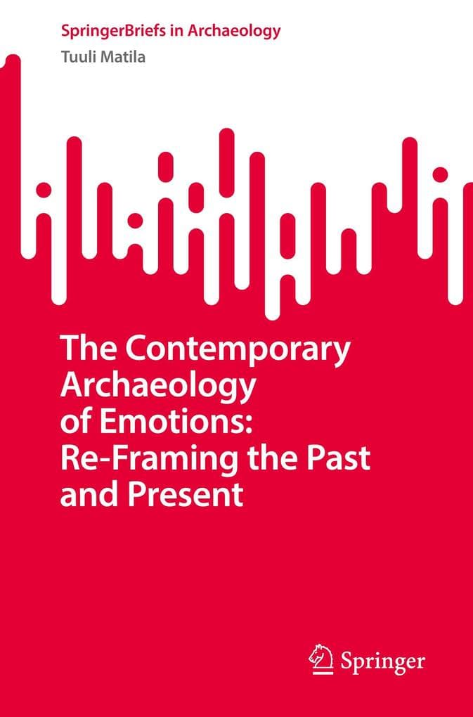 The Contemporary Archaeology of Emotions: Re-Framing the Past and Present