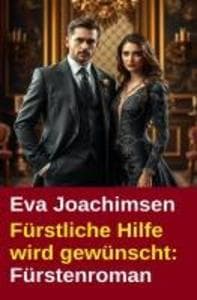 Fürstliche Hilfe wird gewünscht: Fürstenroman