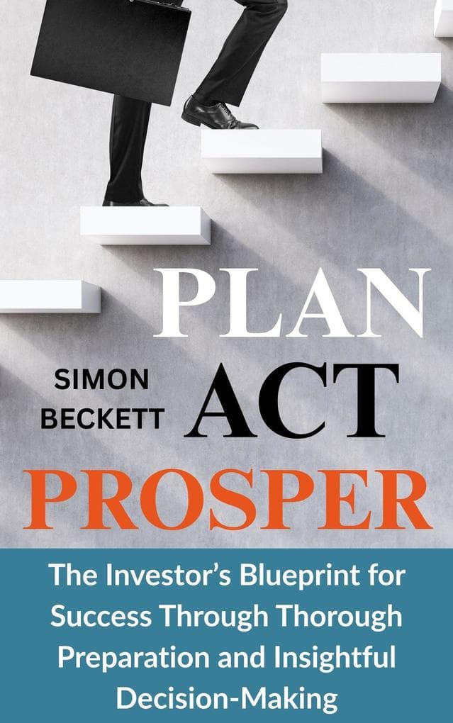 Plan, Act, Prosper: The Investor's Blueprint for Success Through Preparation and Insightful Decision-Making