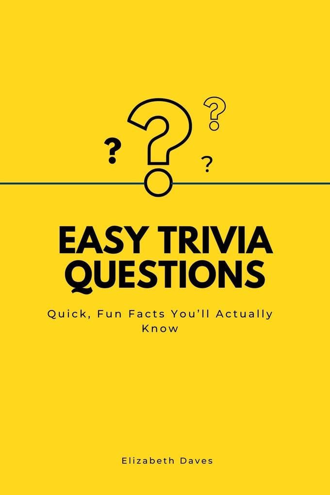 Easy Trivia Questions: Quick, Fun Facts You'll Actually Know (The Ultimate Trivia Collection)